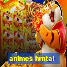 animes hrntai